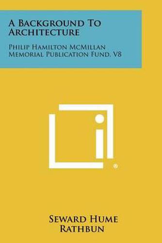 A Background to Architecture: Philip Hamilton McMillan Memorial Publication Fund, V8