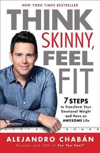 Cover image for Think Skinny, Feel Fit: 7 Steps to Transform Your Emotional Weight and Have an Awesome Life