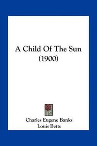 Cover image for A Child of the Sun (1900)