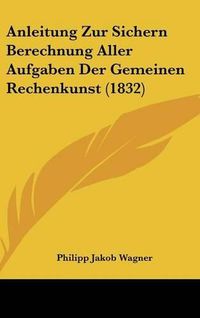 Cover image for Anleitung Zur Sichern Berechnung Aller Aufgaben Der Gemeinen Rechenkunst (1832)