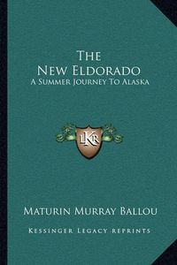 Cover image for The New Eldorado: A Summer Journey to Alaska