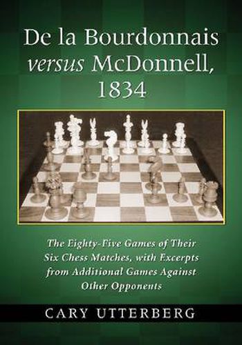 Cover image for De la Bourdonnais versus McDonnell, 1834: The Eighty-Five Games of Their Six Chess Matches, with Excerpts from Additional Games Against Other Opponents