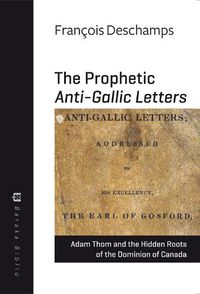 Cover image for The Prophetic Anti-Gallic Letters: Adam Thom and the Hidden Roots of the Dominion of Canada