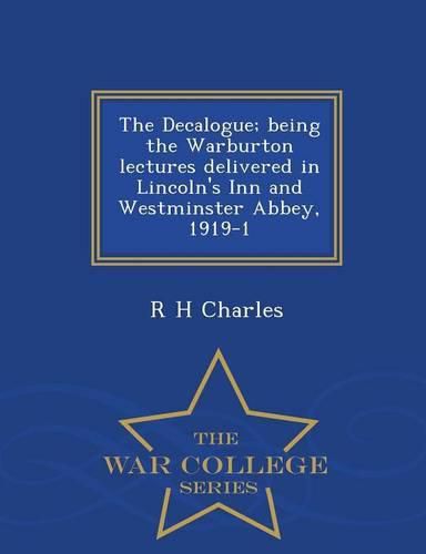 The Decalogue; Being the Warburton Lectures Delivered in Lincoln's Inn and Westminster Abbey, 1919-1 - War College Series