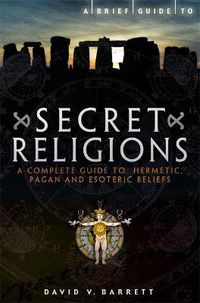 Cover image for A Brief Guide to Secret Religions: A Complete Guide to Hermetic, Pagan and Esoteric Beliefs