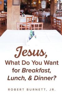 Cover image for Jesus, What Do You Want for Breakfast, Lunch, & Dinner?