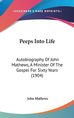 Cover image for Peeps Into Life: Autobiography of John Mathews, a Minister of the Gospel for Sixty Years (1904)