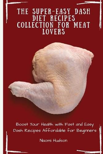 Cover image for The Super-Easy Dash Diet Recipes Collection for Meat Lovers: Boost Your Health with Fast and Easy Dash Recipes Affordable for Beginners