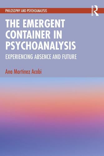 Cover image for The Emergent Container in Psychoanalysis: Experiencing Absence and Future