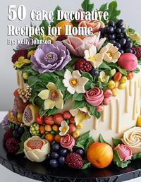 Cover image for 50 Cake Decorative Recipes for Home