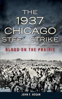 Cover image for The 1937 Chicago Steel Strike: Blood on the Prairie