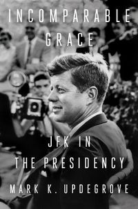 Cover image for Incomparable Grace: JFK in the Presidency