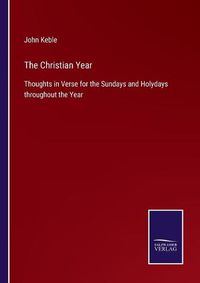 Cover image for The Christian Year: Thoughts in Verse for the Sundays and Holydays throughout the Year