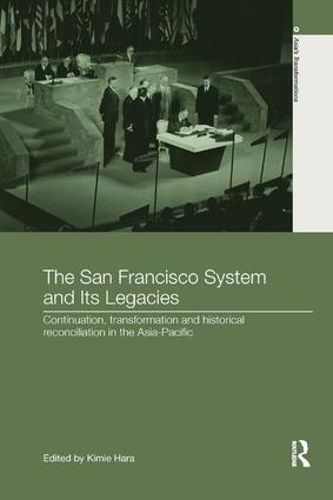 Cover image for The San Francisco System and Its Legacies: Continuation, Transformation and Historical Reconciliation in the Asia-Pacific