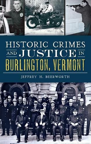 Cover image for Historic Crimes and Justice in Burlington, Vermont