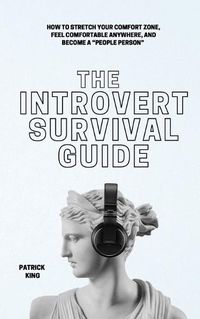 Cover image for The Introvert Survival Guide: How to Stretch your Comfort Zone, Feel Comfortable Anywhere, and Become a People Person