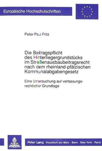 Cover image for Die Beitragspflicht Des Hinterliegergrundstuecks Im Strassenausbaubeitragsrecht Nach Dem Rheinland-Pfaelzischen Kommunalabgabengesetz: Eine Untersuchung Auf Verfassungsrechtlicher Grundlage