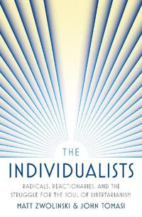 Cover image for The Individualists: Radicals, Reactionaries, and the Struggle for the Soul of Libertarianism