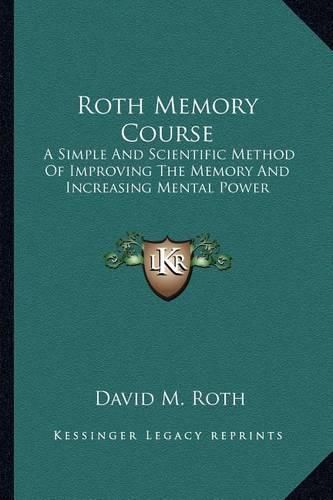 Cover image for Roth Memory Course: A Simple and Scientific Method of Improving the Memory and Increasing Mental Power