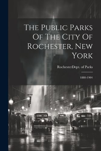 Cover image for The Public Parks Of The City Of Rochester, New York