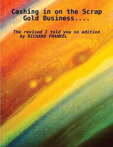 Cover image for Cashing in on the Scrap Gold Business: The Revised I Told You So Edition