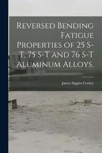 Cover image for Reversed Bending Fatigue Properties of 25 S-T, 75 S-T and 76 S-T Aluminum Alloys.