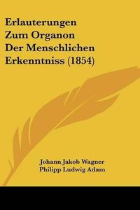 Cover image for Erlauterungen Zum Organon Der Menschlichen Erkenntniss (1854)