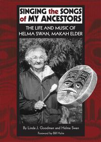 Cover image for Singing the Songs of My Ancestors: The Life and Music of Helma Swan, Makah Elder