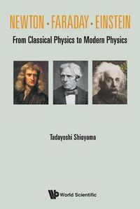 Cover image for Newton . Faraday . Einstein: From Classical Physics To Modern Physics