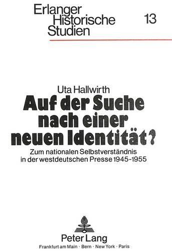 Cover image for Auf Der Suche Nach Einer Neuen Identitaet?: Zum Nationalen Selbstverstaendnis in Der Westdeutschen Presse 1945-1955