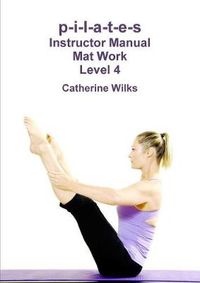 Cover image for p-i-l-a-t-e-s Instructor Manual Mat Work Level 4