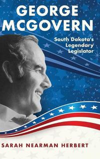 Cover image for George McGovern: South Dakota's Legendary Legislator