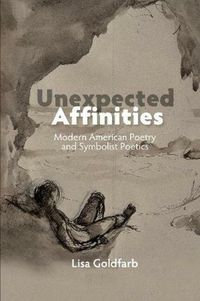 Cover image for Unexpected Affinities: Modern American Poetry & Symbolist Poetics