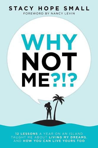 Cover image for Why Not Me?!?: 12 Lessons a Year on an Island Taught Me About Living My Dreams, and How You Can Live Yours Too