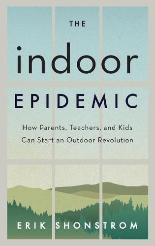 Cover image for The Indoor Epidemic: How Parents, Teachers, and Kids Can Start an Outdoor Revolution