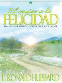 Cover image for El Camino a la Felicidad: Una Guia Basada En El Sentido Comun Para Vivir Mejor