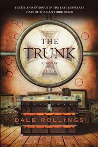 Cover image for The Trunk: Deceit and Intrigue in the Last Desperate Days of the Nazi Third Reich A Novel 1939