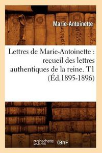 Cover image for Lettres de Marie-Antoinette: recueil des lettres authentiques de la reine. T1 (Ed.1895-1896)