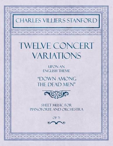 Twelve Concert Variations upon an English Theme,  Down Among the Dead Men  - Sheet Music for Pianoforte and Orchestra - Op.71