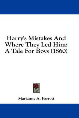Cover image for Harry's Mistakes and Where They Led Him: A Tale for Boys (1860)