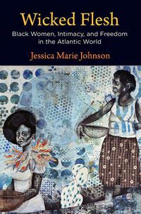 Cover image for Wicked Flesh: Black Women, Intimacy, and Freedom in the Atlantic World