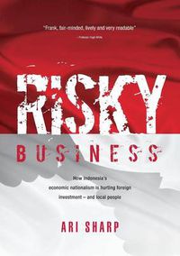 Cover image for Risky Business: How Indonesia's Economic Nationalism is Hurting Foreign Investment -- and Local People
