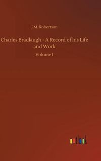 Cover image for Charles Bradlaugh - A Record of his Life and Work