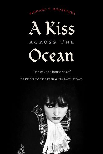 Cover image for A Kiss across the Ocean: Transatlantic Intimacies of British Post-Punk and US Latinidad