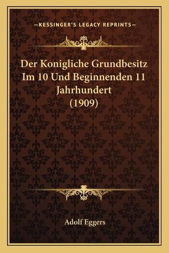 Cover image for Der Konigliche Grundbesitz Im 10 Und Beginnenden 11 Jahrhundert (1909)