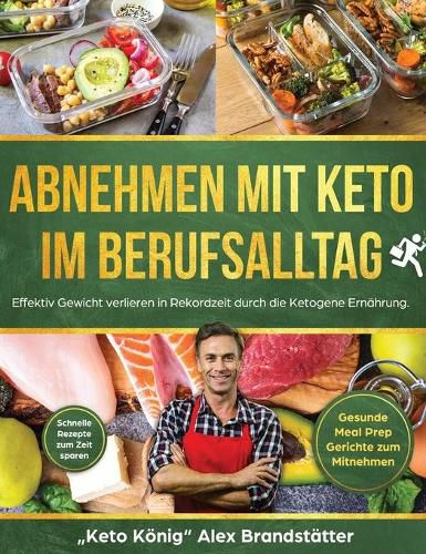 Cover image for Abnehmen mit Keto im Berufsalltag: Effektiv Gewicht verlieren in Rekordzeit durch die Ketogene Ernahrung. Schnelle Rezepte zum Zeit sparen - Gesunde Meal Prep Gerichte zum Mitnehmen