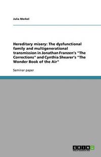 Cover image for Hereditary misery: The dysfunctional family and multigenerational transmission in Jonathan Franzen's The Corrections and Cynthia Shearer's The Wonder Book of the Air