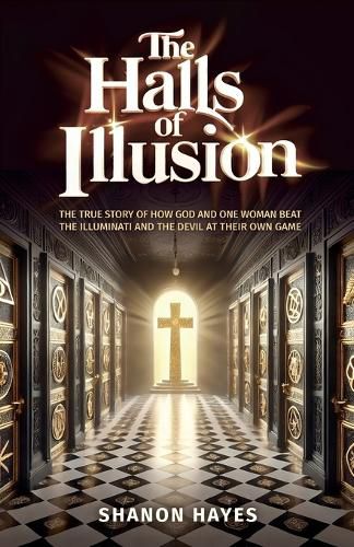 Cover image for The Halls of Illusion, THE TRUE STORY OF HOW GOD AND ONE WOMAN BEAT THE ILLUMINATI AND THE DEVIL AT THEIR OWN GAME