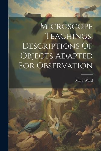 Cover image for Microscope Teachings, Descriptions Of Objects Adapted For Observation