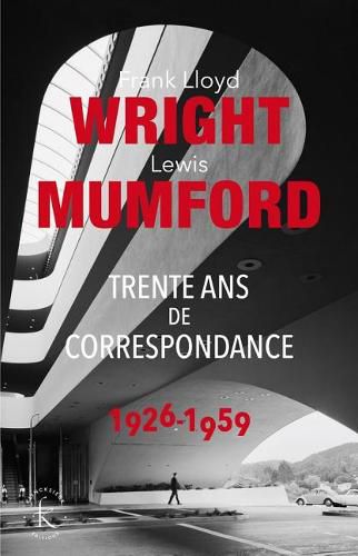Cover image for Franck Lloyd Wright & Lewis Mumford: Trente ANS de Correspondance 1926-1959